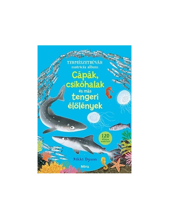 Móra Könyvkiadó - Cápák, csikóhalak és más tengeri élőlények - Természetbúvár matricás album